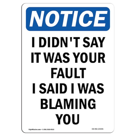 Signmission OSHA Notice Sign, I Didn't Say It Was Your Fault, 14in X 10in Decal, 10" W, 14" L, Portrait OS-NS-D-1014-V-13596